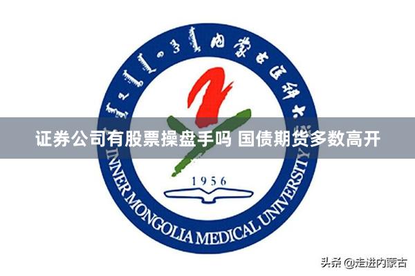 证券公司有股票操盘手吗 国债期货多数高开